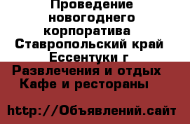Проведение новогоднего корпоратива - Ставропольский край, Ессентуки г. Развлечения и отдых » Кафе и рестораны   